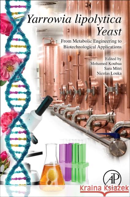 Yarrowia Lipolytica Yeast: From Metabolic Engineering to Biotechnological Applications Mohamed Koubaa Sara Mitri Nicolas Louka 9780443220920 Elsevier Science Publishing Co Inc - książka
