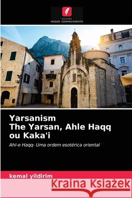 Yarsanism The Yarsan, Ahle Haqq ou Kaka'i Kemal Yildirim 9786202641388 Edicoes Nosso Conhecimento - książka