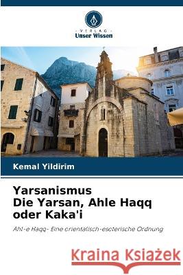 Yarsanismus Die Yarsan, Ahle Haqq oder Kaka\'i Kemal Yildirim 9786202641326 Verlag Unser Wissen - książka