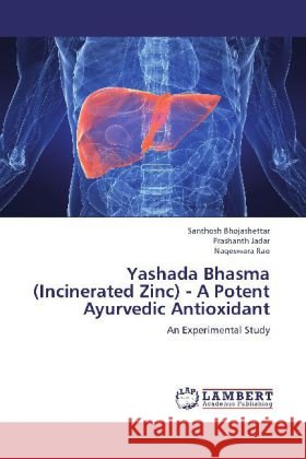 Yashada Bhasma (Incinerated Zinc) - A Potent Ayurvedic Antioxidant : An Experimental Study Bhojashettar, Santhosh; Jadar, Prashanth; Rao, Nageswara 9783659001871 LAP Lambert Academic Publishing - książka