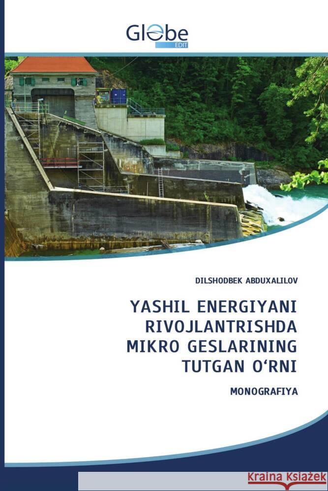 YASHIL ENERGIYANI RIVOJLANTRISHDA MIKRO GESLARINING TUTGAN O'RNI ABDUXALILOV, DILSHODBEK 9786208831493 GlobeEdit - książka