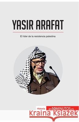 Yasir Arafat: El líder de la resistencia palestina 50minutos 9782806298959 5minutos.Es - książka