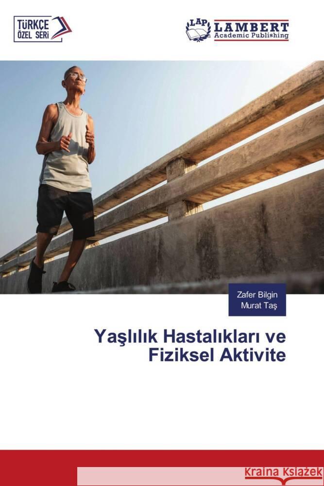 Yaslilik Hastaliklari ve Fiziksel Aktivite BILGIN, Zafer, Tas, Murat 9786207449354 LAP Lambert Academic Publishing - książka