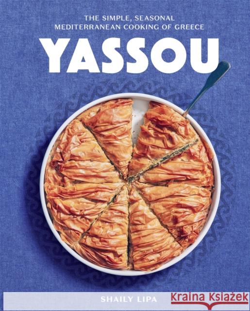 Yassou: The Simple, Seasonal Mediterranean Cooking of Greece Shaily Lipa 9781648291852 Artisan Publishers - książka