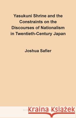 Yasukuni Shrine and the Constraints on the Discourses of Nationalism in Twentieth-Century Japan Safier, Joshua 9780965856416 Dissertation.com - książka