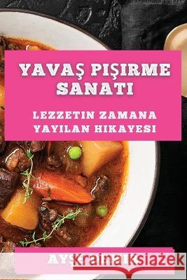 Yavaş Pişirme Sanatı: Lezzetin Zamana Yayılan Hikayesi Ayşe Demir   9781835190357 Ayşe Demir - książka
