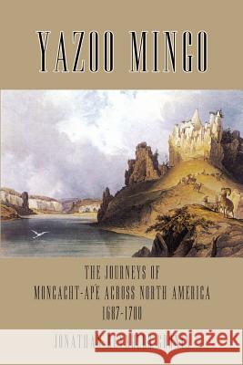 Yazoo Mingo: The Journeys of Moncacht-Ape Across North America 1687-1700 Cronin, Jonathan Reynolds 9781403372185 Authorhouse - książka