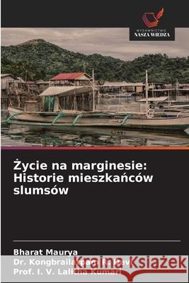 ycie na marginesie: Historie mieszkanców slumsów Maurya, Bharat, Devi, Dr. Kongbrailatpam R., Kumari, Prof. I. V. Lalitha 9786202320238 Wydawnictwo Nasza Wiedza - książka