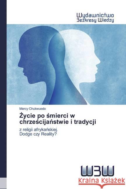 ycie po smierci w chrzescijanstwie i tradycji : z religii afrykanskiej. Dodge czy Reality? Chukwuedo, Mercy 9786200542113 Wydawnictwo Bezkresy Wiedzy - książka