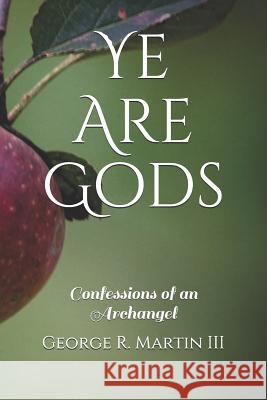 Ye Are Gods: Confessions of an Archangel George R. Marti 9781521716175 Independently Published - książka