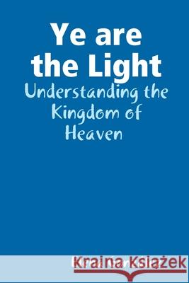 Ye are the Light: Understanding the Kingdom of Heaven Gonz 9781678002909 Lulu.com - książka