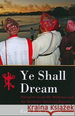 Ye Shall Dream: Patriarch Granville Williams and the Barbados Spiritual Baptists Griffith, Ezra E. H. 9789766402433 University of the West Indies Press - książka