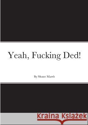 Yeah, Fucking Ded! Shaun Marsh 9781447849551 Lulu.com - książka