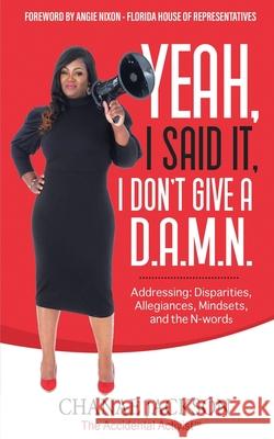 Yeah, I Said It, I Don't Give A D.A.M.N. Addressing: Disparities, Allegiances, Mindsets and N-words Chanae Jackson 9781737531067 Chanae Jackson - książka