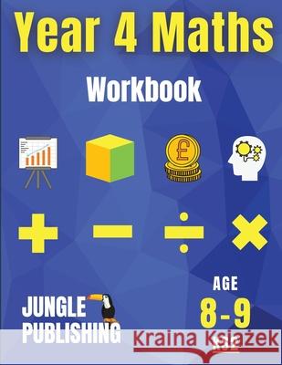 Year 4 Maths Workbook: Addition and Subtraction, Times Tables, Fractions, Measurement, Geometry, Telling the Time and Statistics for 8-9 Year Jungle Publishin 9781914329012 Jungle Publishing - książka