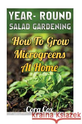 Year- Round Salad Gardening: How To Grow Microgreens At Home Cox, Cora 9781542335171 Createspace Independent Publishing Platform - książka