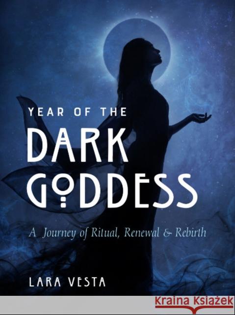 Year of the Dark Goddess: A Journey of Ritual, Renewal & Rebirth Lara Vesta 9781578638277 Weiser Books - książka