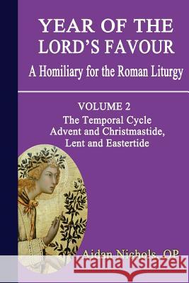 Year of the Lord's Favour. a Homiliary for the Roman Liturgy. Volume 2: The Temporal Cycle: Advent and Christmastide, Lent and Eastertide Nichols, Aidan 9780852447925 Gracewing - książka