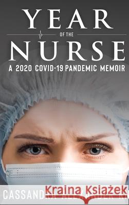 Year of the Nurse: A 2020 Covid-19 Pandemic Memoir Cassandra Alexander 9781955825276 Caskara Press - książka