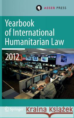 Yearbook of International Humanitarian Law Volume 15, 2012 Terry D. Gill Robin Geiss Robert Heinsch 9789067049238 T.M.C. Asser Press - książka