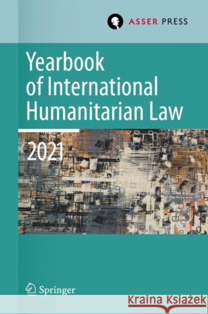 Yearbook of International Humanitarian Law, Volume 24 (2021): Cultures of International Humanitarian Law Heike Krieger Pablo Kalmanovitz Eliav Lieblich 9789462655584 T.M.C. Asser Press - książka