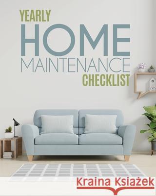 Yearly Home Maintenance Check List: : Yearly Home Maintenance For Homeowners Investors HVAC Yard Inventory Rental Properties Home Repair Schedule Larson, Patricia 9781649301499 Patricia Larson - książka