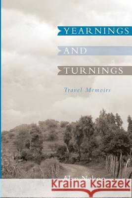 Yearnings and Turnings: Travel Memoirs Alan Nelson 9781941713136 Andrew Benzie Books - książka