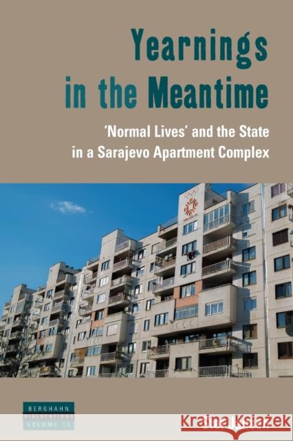 Yearnings in the Meantime: 'Normal Lives' and the State in a Sarajevo Apartment Complex Jansen, Stef 9781785338212 Berghahn Books - książka