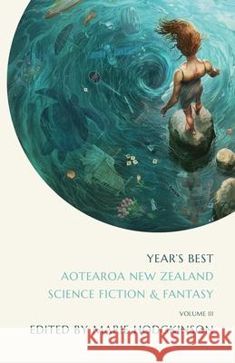 Year's Best Aotearoa New Zealand Science Fiction and Fantasy: Volume 3 Marie Hodgkinson 9781991150301 Paper Road Press Ltd - książka