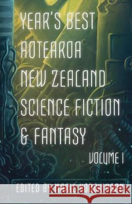 Year's Best Aotearoa New Zealand Science Fiction and Fantasy: Volume I Octavia Cade Andi C. Buchanan A. J. Fitzwater 9780473491260 Paper Road Press - książka