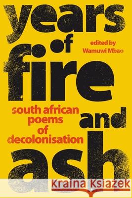 YEARS OF FIRE AND ASH - South African Poems of Decolonisation Wamuwi Mbao 9780868522517 Jonathan Ball Publishers - książka