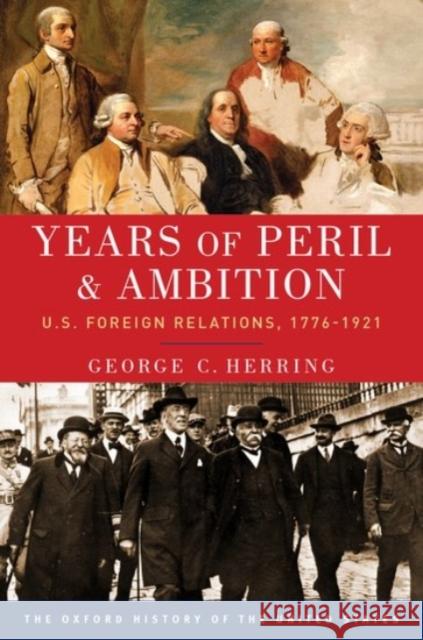 Years of Peril and Ambition: U.S. Foreign Relations, 1776-1921 George B. Herring 9780190212469 Oxford University Press, USA - książka