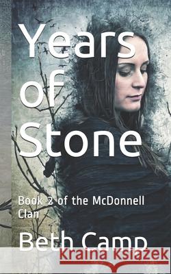 Years of Stone: Book 2 of the McDonnell Clan Beth Camp 9781500129583 Createspace Independent Publishing Platform - książka