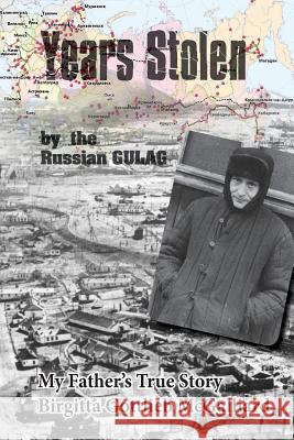 Years Stolen by the Russian Gulag: My Father's True Story Birgitta Gottlieb McGalliard 9781532871757 Createspace Independent Publishing Platform - książka