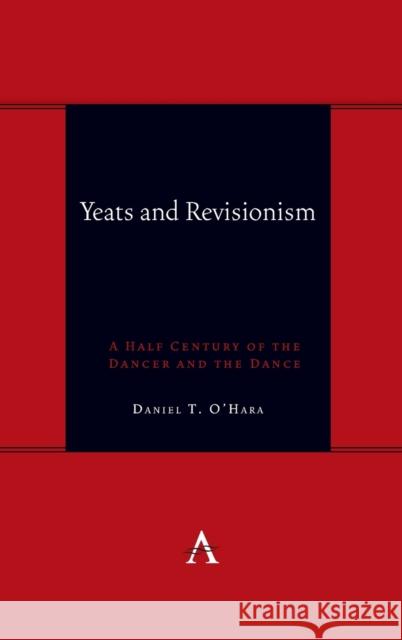 Yeats and Revisionism: A Half Century of the Dancer and the Dance O'Hara, Daniel 9781839986550 Anthem Press - książka