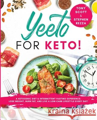 Yeeto For Keto: A Ketogenic Diet & Intermittent Fasting Experience: Lose Weight, Burn Fat and Live A Low-Carb Life Everyday Tony Scott Stephen Rezza 9780981554518 Ngage People, LLC - książka