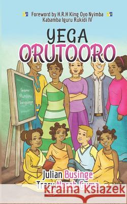 Yega Orutooro: Learn Rutooro Language Tracy Guma Julian Businge 9781913164898 Greatness University Publishers - książka