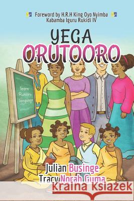 Yega Orutooro: Learn Rutooro Language Tracy Norah Guma Julian Businge 9781913164942 Greatness University Publishers - książka