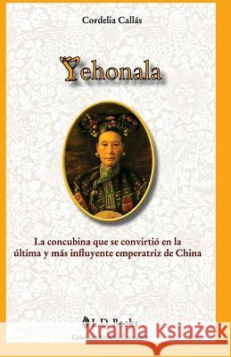 Yehonala: La concubina que se convirtio en la ultima y mas influyente emperatriz de China Callas, Cordelia 9781502842794 Createspace - książka