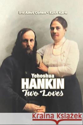 Yehoshua Hankin: Two Loves Ruth Kark, Irit Amit Cohen 9781885881694 Israel Academic Press - książka