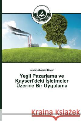 Yeşil Pazarlama ve Kayseri'deki İşletmeler Üzerine Bir Uygulama Leblebici Koçer Leyla 9783639810721 Turkiye Alim Kitaplar - książka