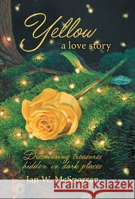Yellow a love story: Discovering treasures hidden in dark places Ian W. McSporran 9781039191594 FriesenPress - książka