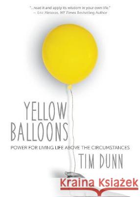 Yellow Balloons: Power for Living Life Above the Circumstances Tim Dunn 9781946453297 Outreach, Inc (DBA Equip Press) - książka