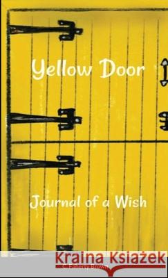 Yellow Door: The Journal of a Wish C Faherty Brown 9781734187748 C Faherty Brown - książka