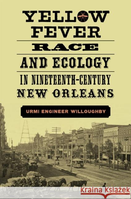 Yellow Fever, Race, and Ecology in Nineteenth-Century New Orleans Urmi Engineer Willoughby 9780807167748 LSU Press - książka