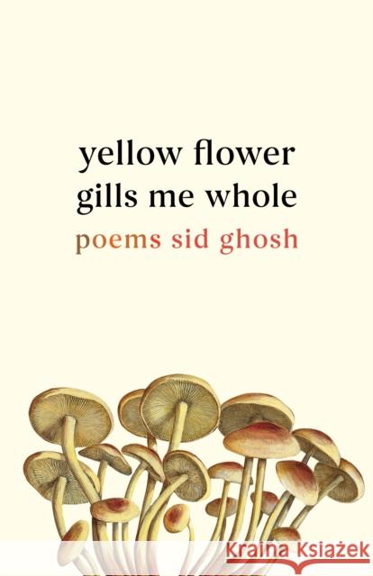 Yellow Flower Gills Me Whole: Poems Sid Ghosh 9781639551200 Milkweed Editions - książka