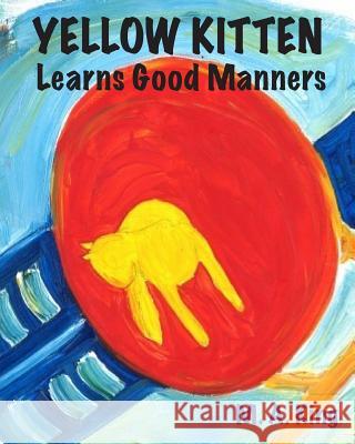Yellow Kitten Learns Good Manners M. A. King Mary Sood 9781545214442 Createspace Independent Publishing Platform - książka