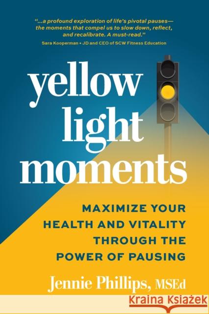 Yellow Light Moments: Maximize Your Health and Vitality Through The Power of Pausing Jennie Phillips 9781963549164 Broad Book Press - książka