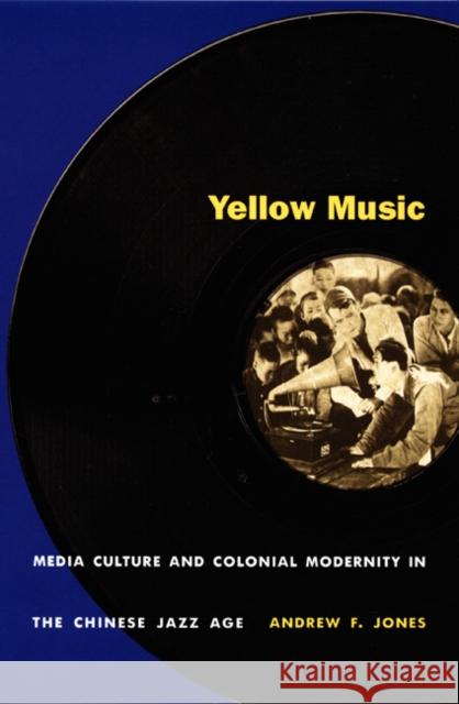 Yellow Music: Media Culture and Colonial Modernity in the Chinese Jazz Age Jones, Andrew F. 9780822326854 Duke University Press - książka