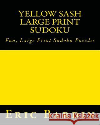 Yellow Sash Large Print Sudoku: Fun, Large Print Sudoku Puzzles Eric Bardin 9781482005509 Createspace - książka